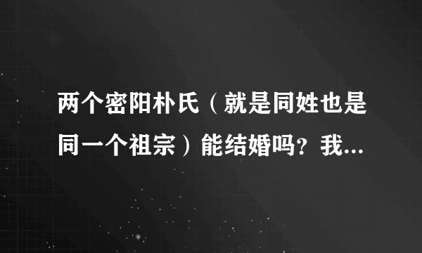 两个密阳朴氏（就是同姓也是同一个祖宗）能结婚吗？我们没有血缘关系