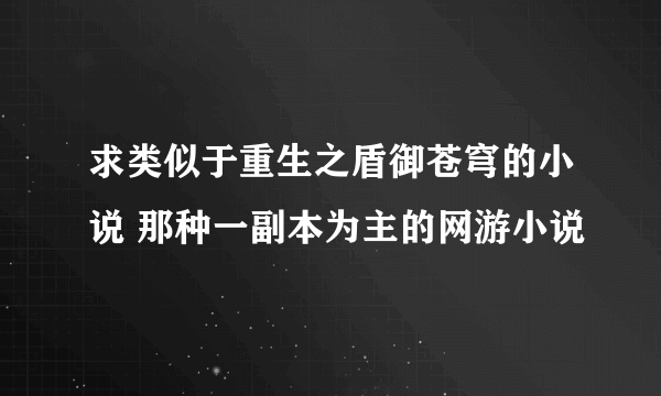 求类似于重生之盾御苍穹的小说 那种一副本为主的网游小说