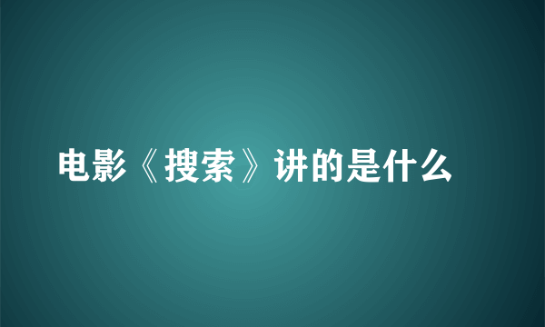 电影《搜索》讲的是什么﹖