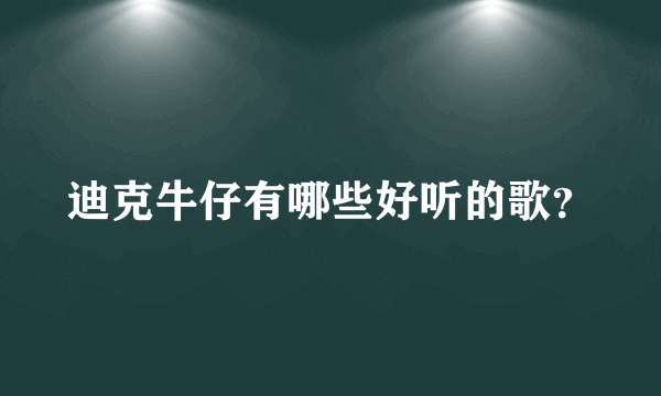 迪克牛仔有哪些好听的歌？