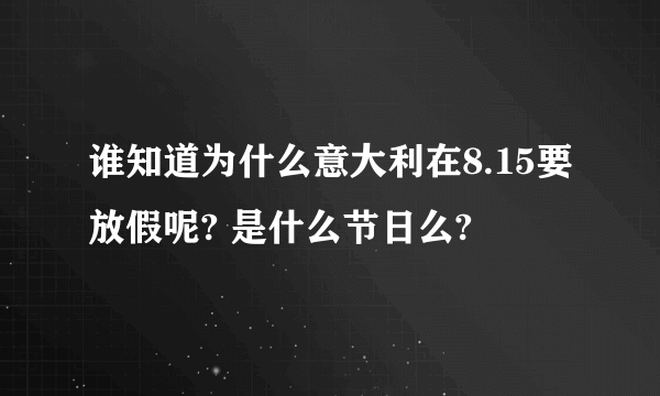 谁知道为什么意大利在8.15要放假呢? 是什么节日么?