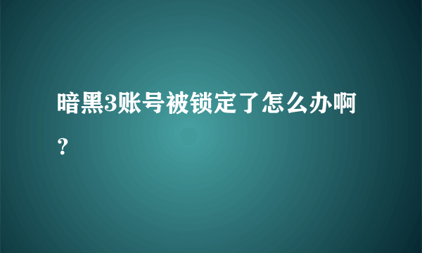 暗黑3账号被锁定了怎么办啊？