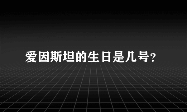 爱因斯坦的生日是几号？