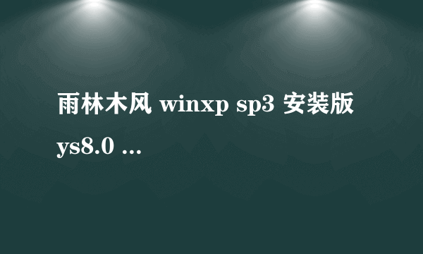 雨林木风 winxp sp3 安装版 ys8.0 的MD5