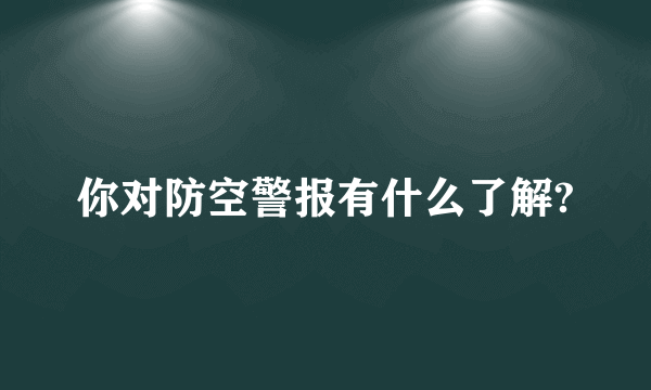 你对防空警报有什么了解?