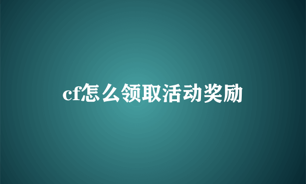 cf怎么领取活动奖励