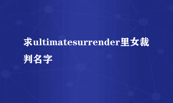 求ultimatesurrender里女裁判名字