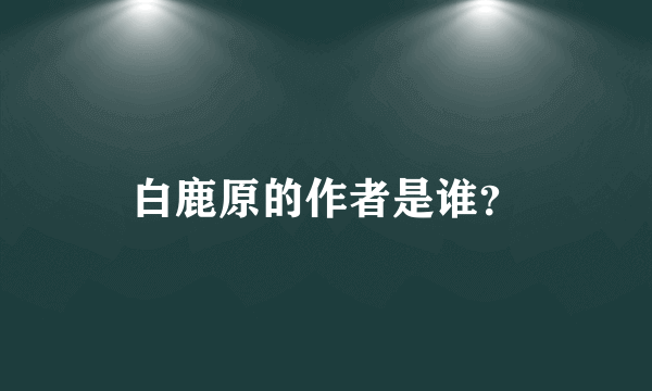 白鹿原的作者是谁？