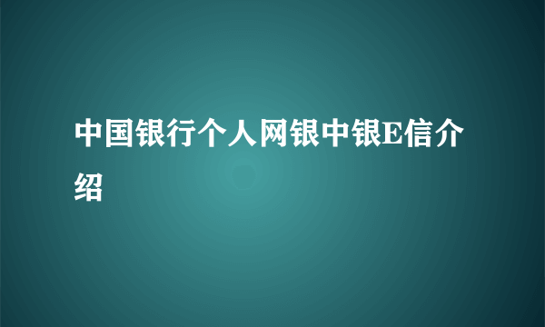 中国银行个人网银中银E信介绍