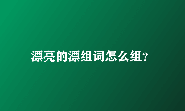 漂亮的漂组词怎么组？