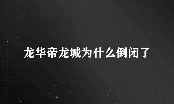 龙华帝龙城为什么倒闭了