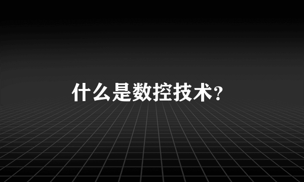 什么是数控技术？