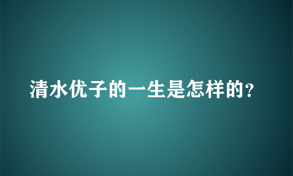 清水优子的一生是怎样的？