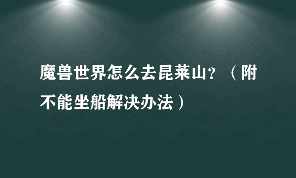 魔兽世界怎么去昆莱山？（附不能坐船解决办法）