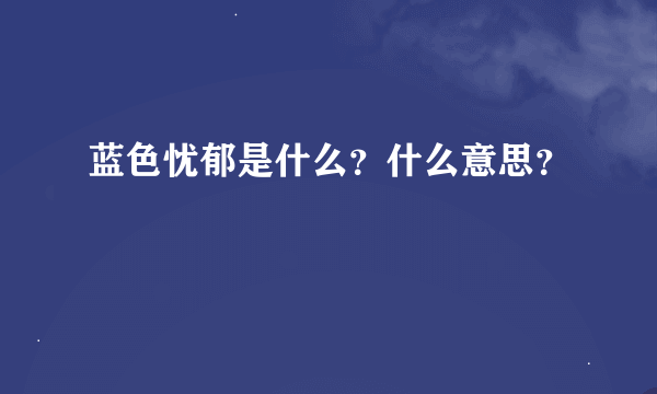 蓝色忧郁是什么？什么意思？