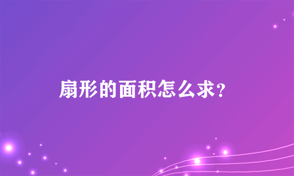 扇形的面积怎么求？