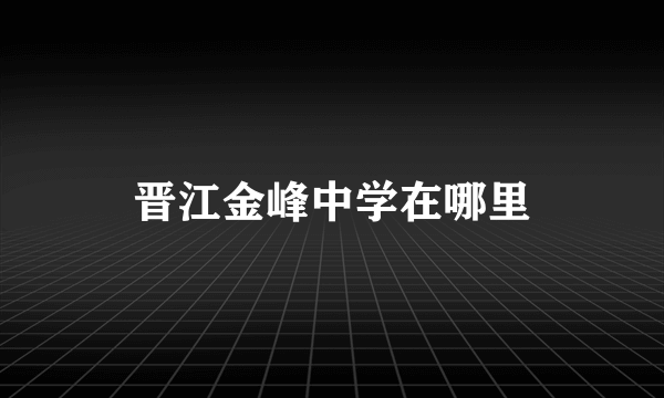 晋江金峰中学在哪里