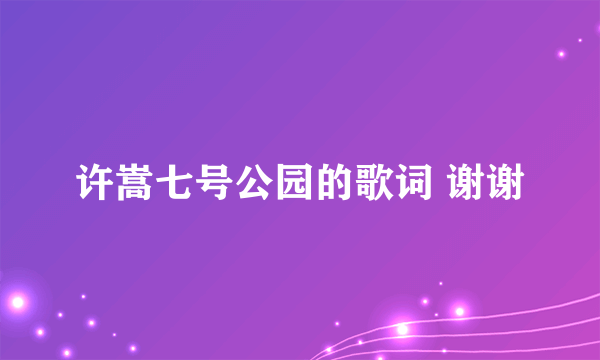 许嵩七号公园的歌词 谢谢