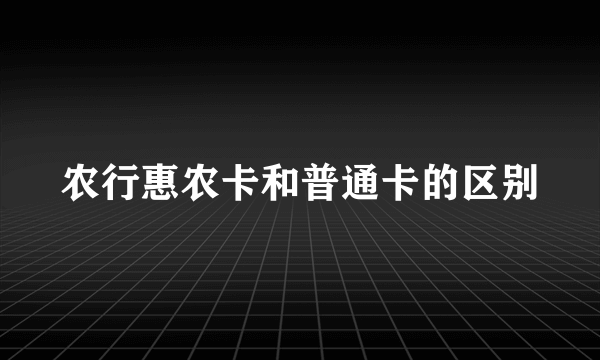 农行惠农卡和普通卡的区别