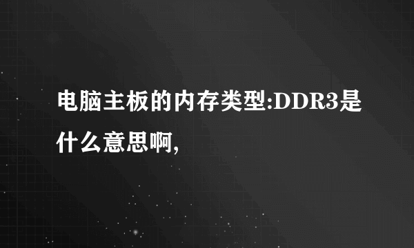 电脑主板的内存类型:DDR3是什么意思啊,