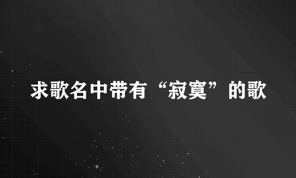 求歌名中带有“寂寞”的歌