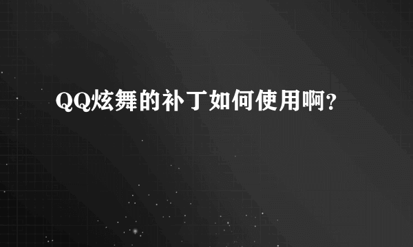 QQ炫舞的补丁如何使用啊？