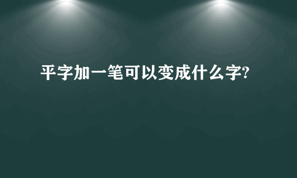 平字加一笔可以变成什么字?