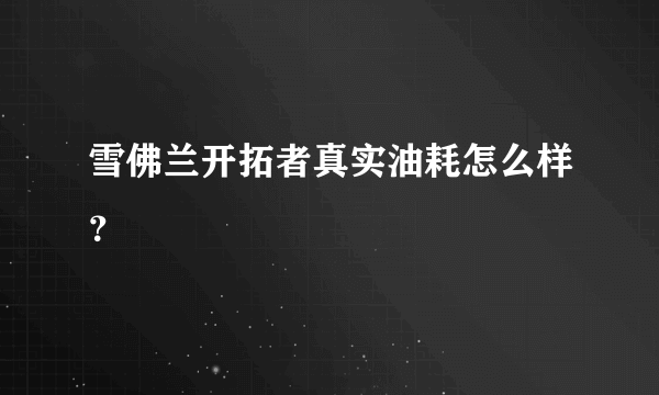 雪佛兰开拓者真实油耗怎么样？