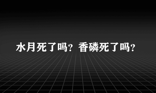 水月死了吗？香磷死了吗？