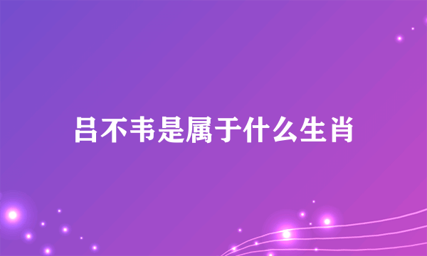 吕不韦是属于什么生肖