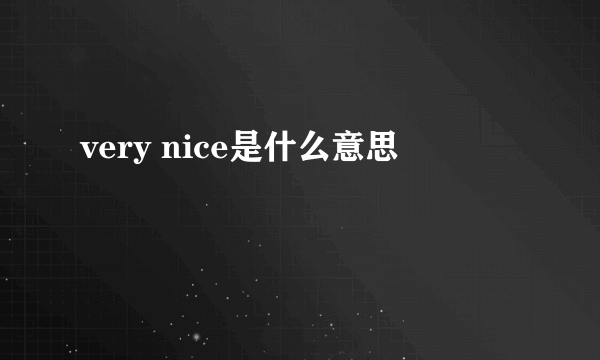 very nice是什么意思