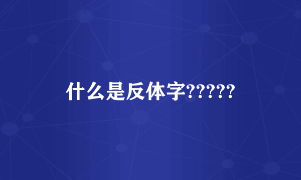 什么是反体字?????