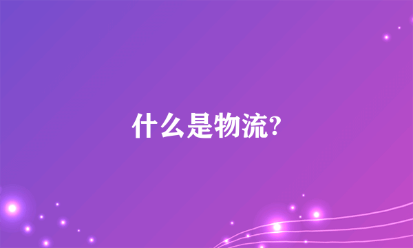 什么是物流?