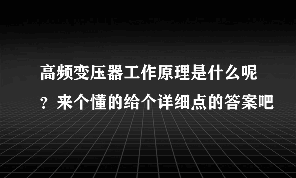 高频变压器工作原理是什么呢？来个懂的给个详细点的答案吧