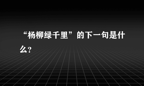 “杨柳绿千里”的下一句是什么？