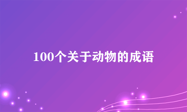 100个关于动物的成语