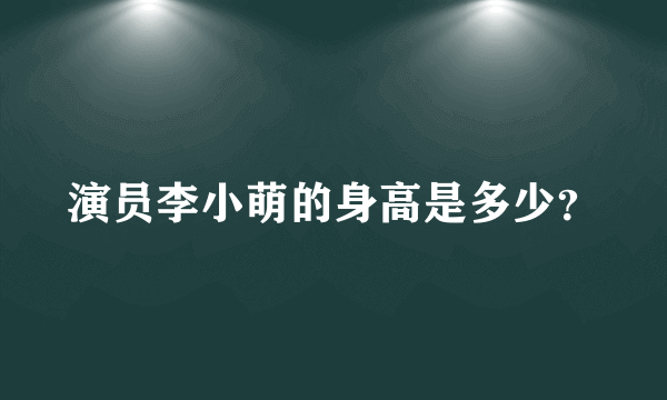 演员李小萌的身高是多少？