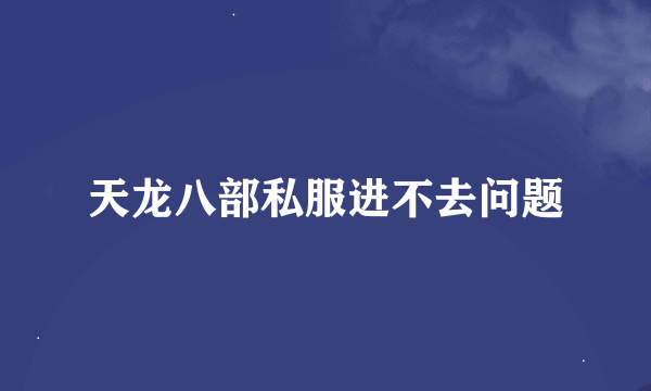 天龙八部私服进不去问题