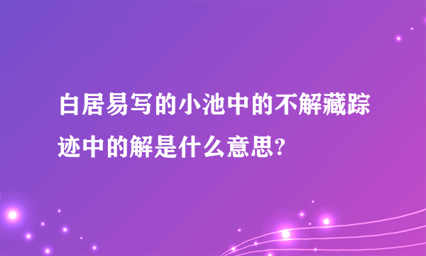 白居易写的小池中的不解藏踪迹中的解是什么意思?