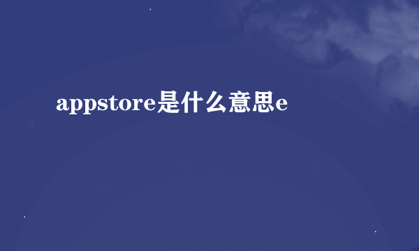 appstore是什么意思e