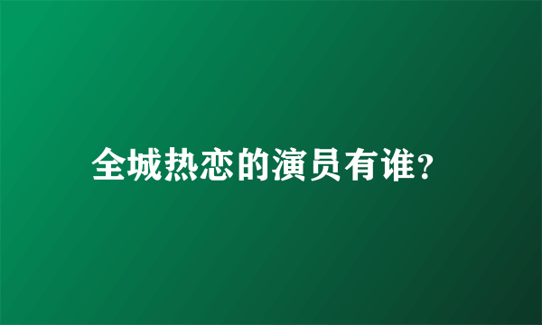 全城热恋的演员有谁？