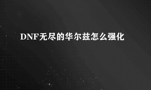 DNF无尽的华尔兹怎么强化