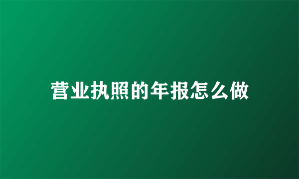 营业执照的年报怎么做