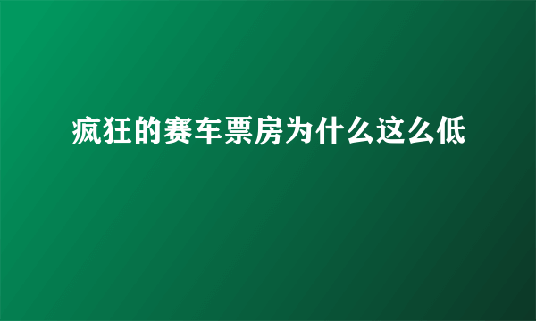 疯狂的赛车票房为什么这么低