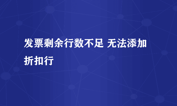 发票剩余行数不足 无法添加折扣行