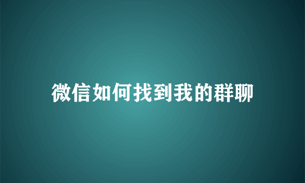 微信如何找到我的群聊