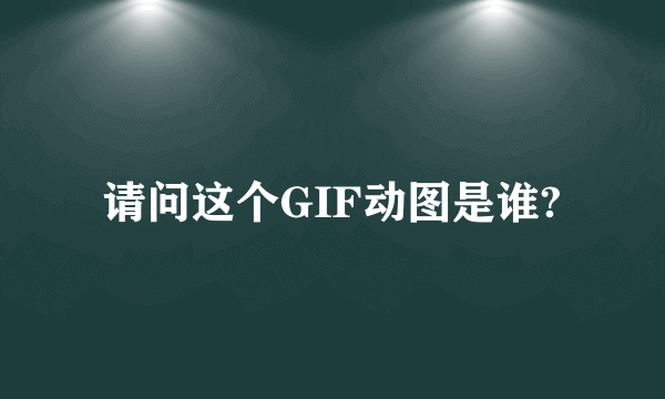 请问这个GIF动图是谁?