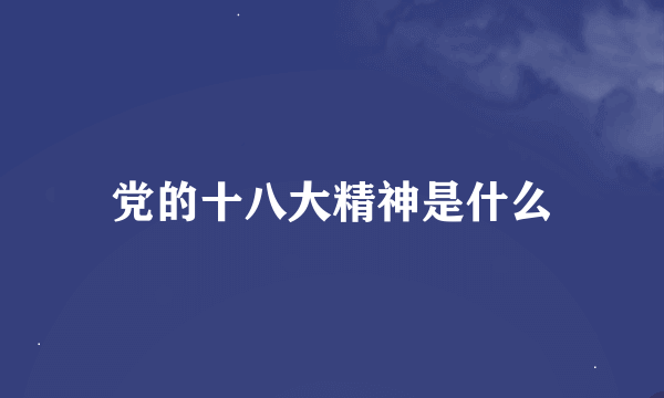 党的十八大精神是什么