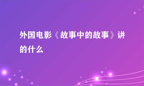 外国电影《故事中的故事》讲的什么