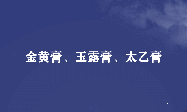 金黄膏、玉露膏、太乙膏